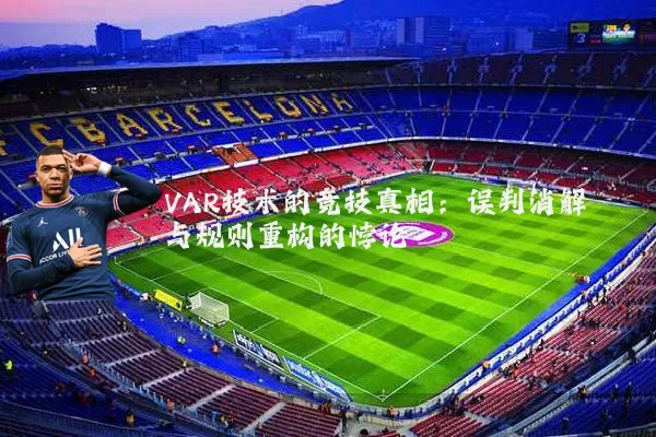 VAR技术的竞技真相:误判消解与规则重构的悖论