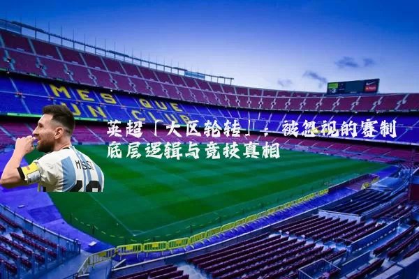 英超「大区轮转」:被忽视的赛制底层逻辑与竞技真相