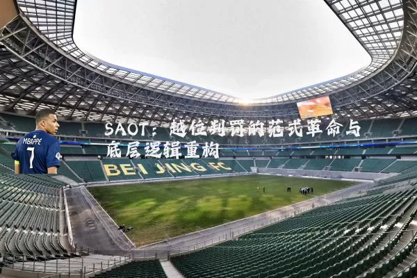 SAOT:越位判罚的范式革命与底层逻辑重构